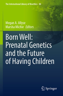 Born Well: Prenatal Genetics and the Future of Having Children by Allyse, Megan A.