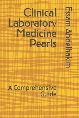 Clinical Laboratory Medicine Pearls: A Comprehensive Guide by Abdelhakim, Essam