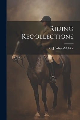 Riding Recollections by Whyte-Melville, G. J. 1821-1878