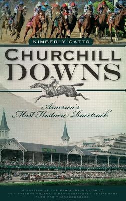 Churchill Downs: America's Most Historic Racetrack by Gatto, Kimberly