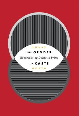 The Gender of Caste: Representing Dalits in Print by Gupta, Charu