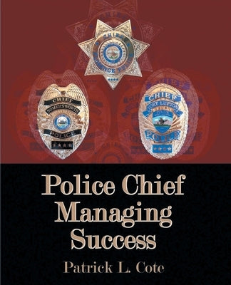 Police Chief Managing Success by Cote, Patrick L.