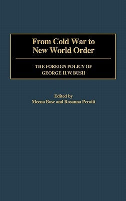 From Cold War to New World Order: The Foreign Policy of George H. W. Bush by Meena, Bose