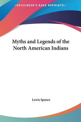 Myths and Legends of the North American Indians by Spence, Lewis