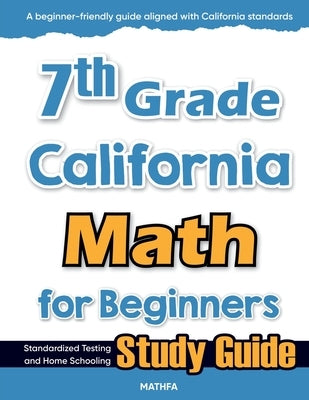 7th Grade California Math for Beginners: Standardized Testing and Home Schooling Study Guide by Eslamian, Hamid