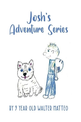 Josh's Adventure Series: by 9 year old Walter Matteo by Matteo, Walter