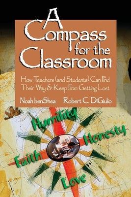 Compass for the Classroom: How Teachers (and Students) Can Find Their Way & Keep from Getting Lost by Benshea, Noah