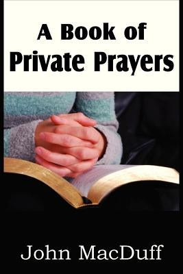 A Book of Private Prayers by Macduff, John