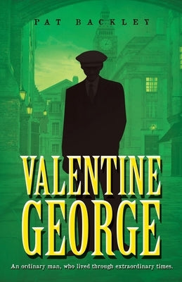 Valentine George: An Ordinary Man, Who Lived Through Extraordinary Times by Backley, Pat