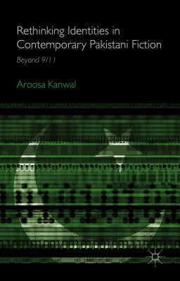 Rethinking Identities in Contemporary Pakistani Fiction: Beyond 9/11 by Kanwal, A.