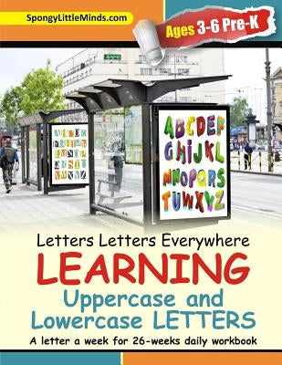 Letters Letters Everywhere LEARNING Uppercase and Lowercase Letters: A letter a week for 26-weeks daily workbook by Spongylittleminds