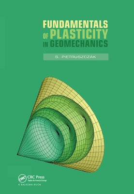 Fundamentals of Plasticity in Geomechanics by Pietruszczak, S.