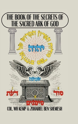Sefer Sodot HaAron HaKadosh Shel Elohim: The Book of the Secrets of the Sacred Ark of God by Kemp, Col Wh