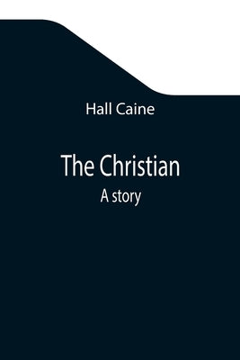 The Christian; A story by Caine, Hall