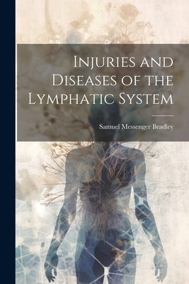 Injuries and Diseases of the Lymphatic System by Bradley, Samuel Messenger