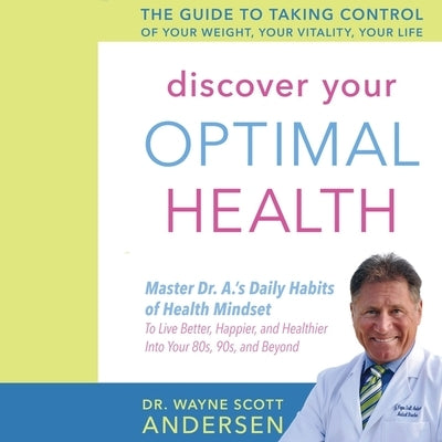 Discover Your Optimal Health: The Guide to Taking Control of Your Weight, Your Vitality, Your Life by Andersen, Wayne Scott