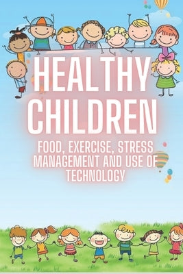 Healthy Children: FOOD, EXERCISE, STRESS MANAGEMENT AND USE OF TECHNOLOGY: SUPER COMPLETE guide of FUNDAMENTAL processes from childhood by Libres, Mentes