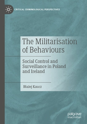 The Militarisation of Behaviours: Social Control and Surveillance in Poland and Ireland by Kaucz, Blażej
