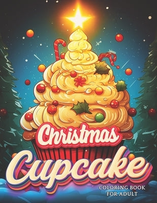 Christmas Cupcake Coloring: Delicious Sweet Holiday Treats - Holly, Chocolate, Strawberry Dessert Illustrations for Kids and Adults by Parrot Publisher