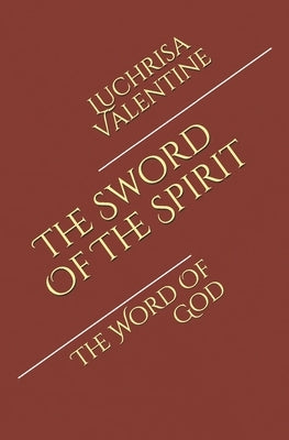 The Sword Of The Spirit: The Word Of God by Valentine, Luchrisa