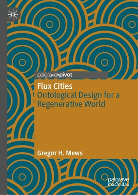 Flux Cities: Ontological Design for a Regenerative World by Mews, Gregor H.