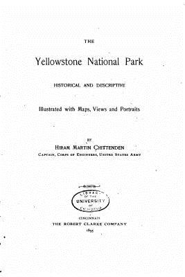 The Yellowstone National Park - Historical and Descriptive by Chittenden, Hiram Martin