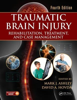 Traumatic Brain Injury: Rehabilitation, Treatment, and Case Management, Fourth Edition by Ashley, Mark J.