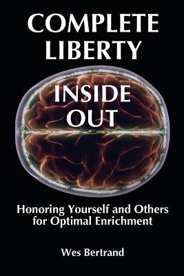 Complete Liberty Inside Out: Honoring Yourself and Others for Optimal Enrichment by Bertrand, Wes