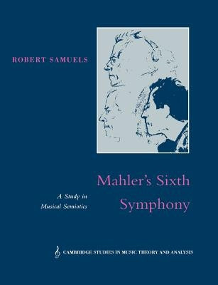 Mahler's Sixth Symphony: A Study in Musical Semiotics by Samuels, Robert