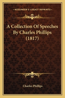 A Collection Of Speeches By Charles Phillips (1817) by Phillips, Charles