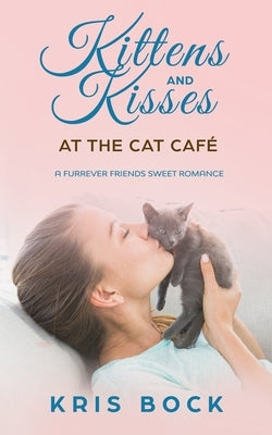 Kittens and Kisses at the Cat Café: a Furrever Friends Sweet Romance by Bock, Kris
