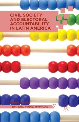 Civil Society and Electoral Accountability in Latin America by Lean, S.