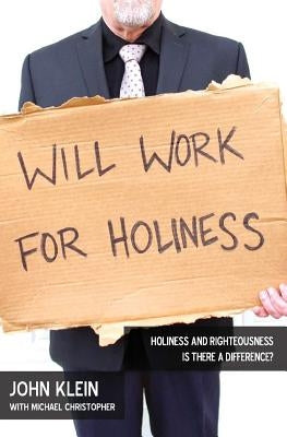 Will Work For Holiness: Holiness and Righteousness -- Is There a Difference? by Christopher, Michael