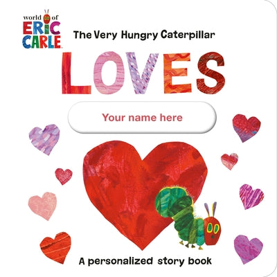 The Very Hungry Caterpillar Loves [Your Name Here]!: A Personalized Story Book by Carle, Eric