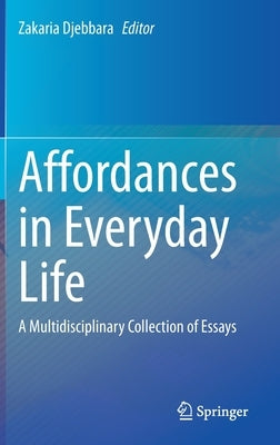 Affordances in Everyday Life: A Multidisciplinary Collection of Essays by Djebbara, Zakaria