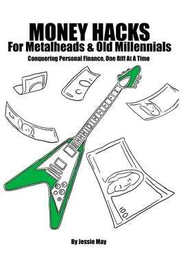 Money Hacks For Metalheads and Old Millennials by May, Jessie