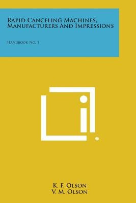 Rapid Canceling Machines, Manufacturers and Impressions: Handbook No. 1 by Olson, K. F.