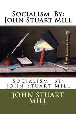 Socialism .By: John Stuart Mill by Mill, John Stuart