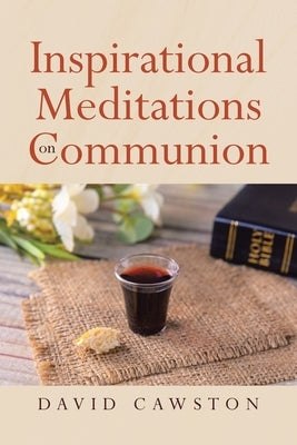 Inspirational Meditations on Communion by Cawston, David