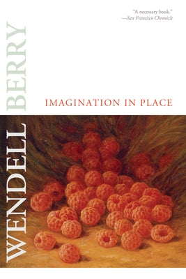 Imagination in Place: Essays by Berry, Wendell