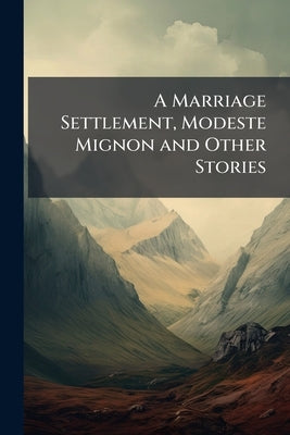 A Marriage Settlement, Modeste Mignon and Other Stories by Balzac, Honoré de