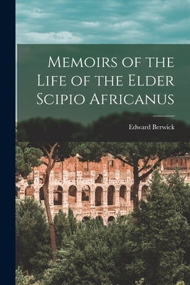 Memoirs of the Life of the Elder Scipio Africanus by Berwick, Edward