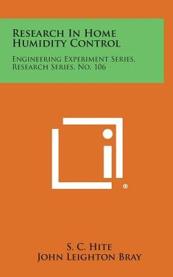 Research in Home Humidity Control: Engineering Experiment Series, Research Series, No. 106 by Hite, S. C.