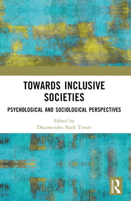Towards Inclusive Societies: Psychological and Sociological Perspectives by Tiwari, Dharmendra Nath