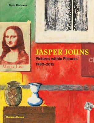 Jasper Johns: Pictures Within Pictures, 1980-2015 by Donovan, Fiona
