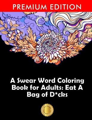A Swear Word Coloring Book for Adults: Eat A Bag of D*cks: Eggplant Emoji Edition: An Irreverent & Hilarious Antistress Sweary Adult Colouring Gift .. by Adult Coloring Books