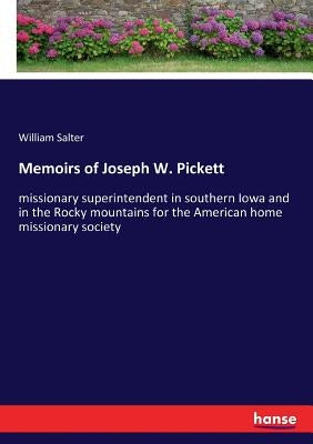 Memoirs of Joseph W. Pickett: missionary superintendent in southern Iowa and in the Rocky mountains for the American home missionary society by Salter, William