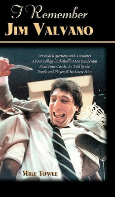 I Remember Jim Valvano: Personal Memories of and Anecdotes to Basketball's Most Exuberant Final Four Coach, as Told by the People and Players by Towle, Mike