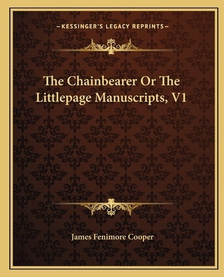 The Chainbearer Or The Littlepage Manuscripts, V1 by Cooper, James Fenimore