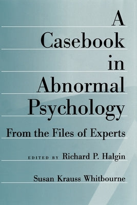A Casebook in Abnormal Psychology: From the Files of Experts by Halgin, Richard P.